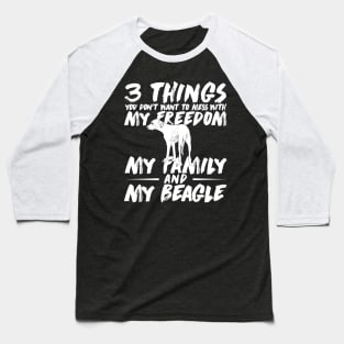 3 things you don't want to mess with my Freedom my Family and my Beagle Baseball T-Shirt